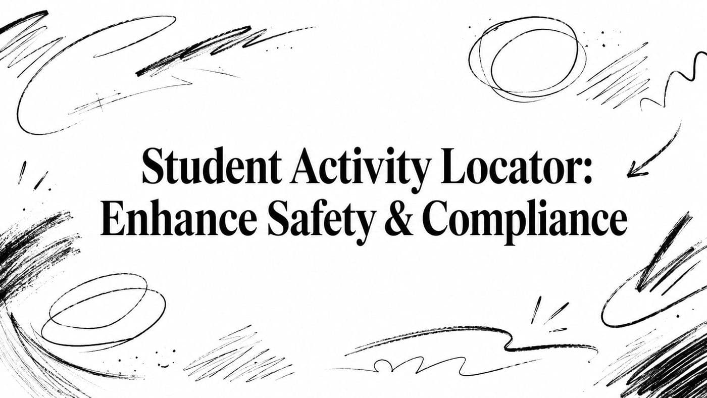 Student Activity Locator: Enhance Safety & Compliance